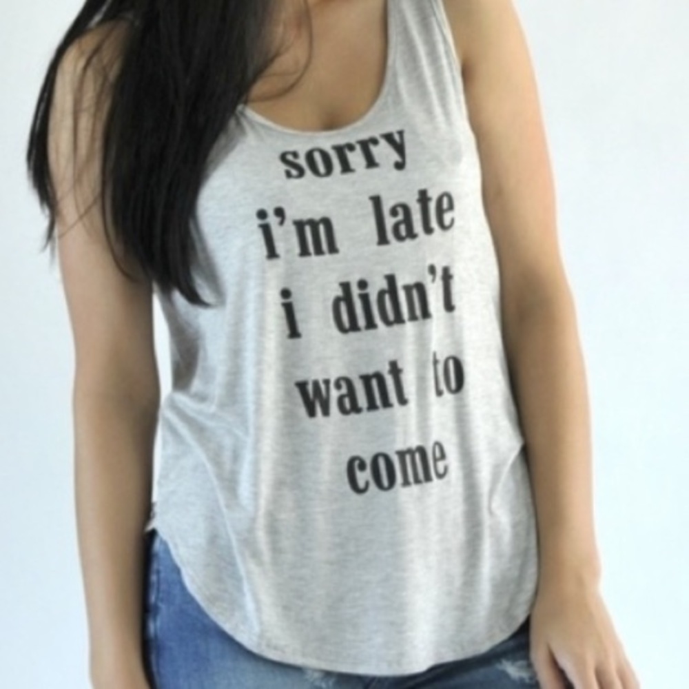 ‘Sorry I'm late, I didn't want to come’ gray black tank top S M L